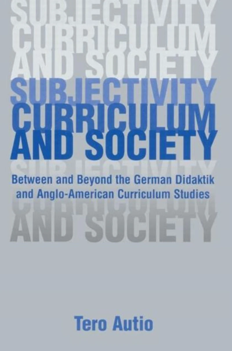 Subjectivity, Curriculum, and Society: Between Beyond the German Didaktik Anglo-American Curriculum Studies