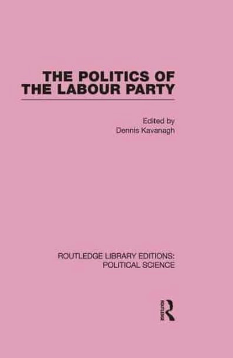 the Politics of Labour Party Routledge Library Editions: Political Science Volume 55