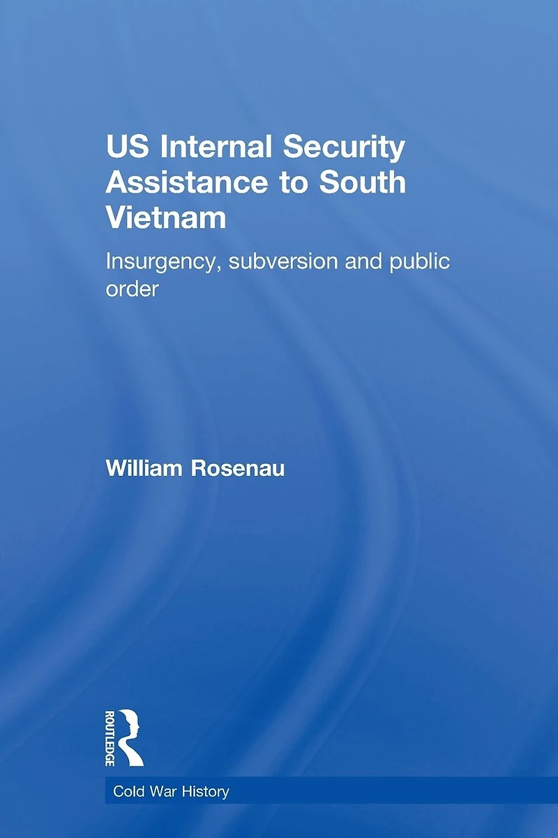 US Internal Security Assistance to South Vietnam: Insurgency, Subversion and Public Order