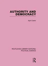 Authority and Democracy (Routledge Library Editions: Political Science Volume 5)