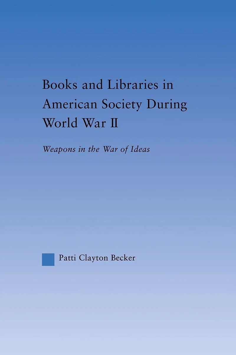 Books and Libraries American Society during World War II: Weapons the of Ideas