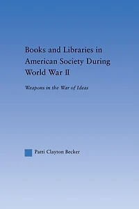 Books and Libraries American Society during World War II: Weapons the of Ideas