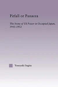 Pitfall or Panacea: The Irony of U.S. Power Occupied Japan, 1945-1952