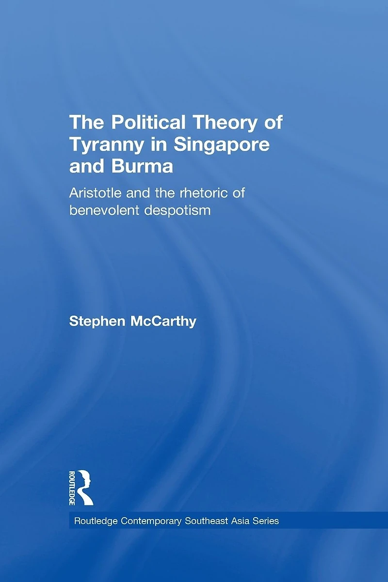 the Political Theory of Tyranny Singapore and Burma: Aristotle Rhetoric Benevolent Despotism