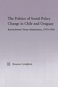 The Politics of Social Policy Change Chile and Uruguay: Retrenchment versus Maintenance, 1973-1998