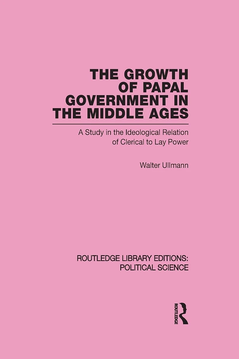 the Growth of Papal Government Middle Ages (Routledge Library Editions: Political Science Volume 35)