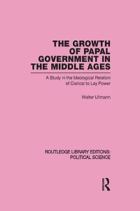the Growth of Papal Government Middle Ages (Routledge Library Editions: Political Science Volume 35)