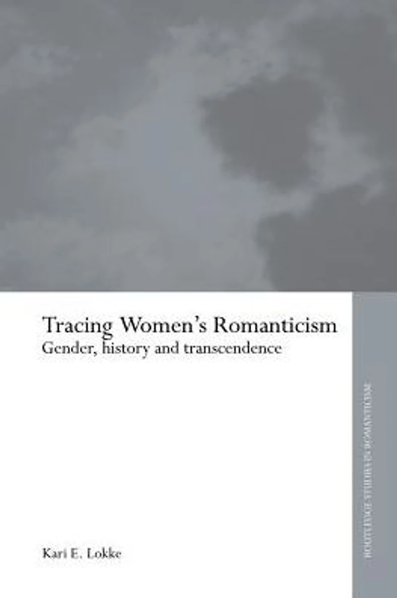 Tracing Women's Romanticism: Gender, History, and Transcendence