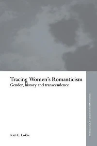 Tracing Women's Romanticism: Gender, History, and Transcendence