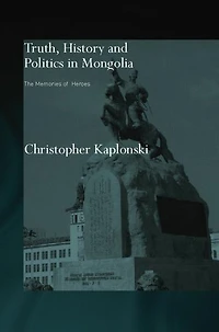 Truth, History and Politics Mongolia: Memory of Heroes
