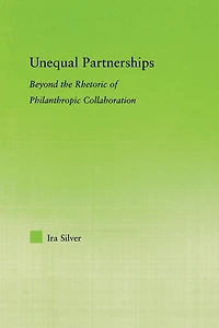Unequal Partnerships: Beyond the Rhetoric of Philanthropic Collaboration