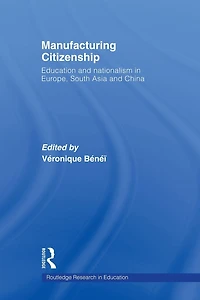 Manufacturing Citizenship: Education and Nationalism Europe, South Asia China
