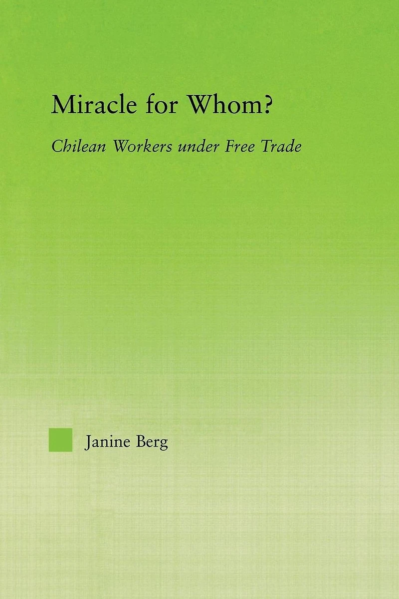 Miracle for Whom?: Chilean Workers Under Free Trade