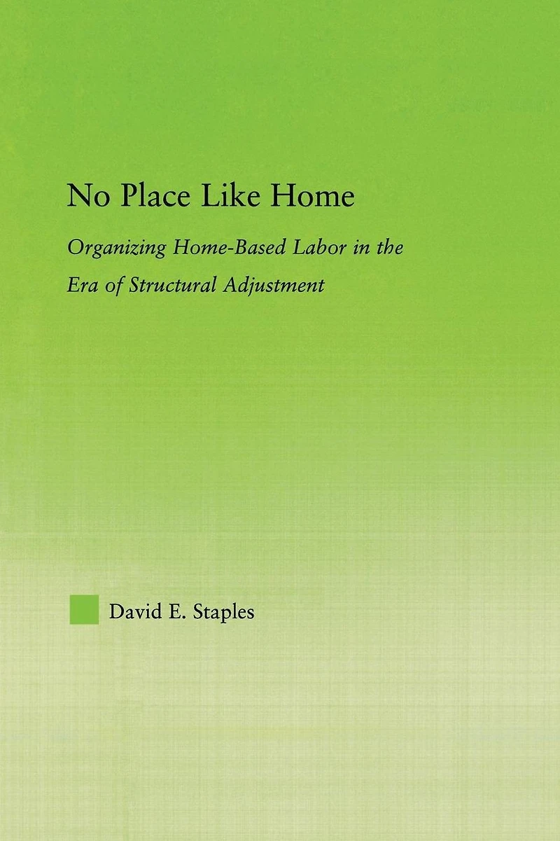 No Place Like Home: Organizing Home-Based Labor the Era of Structural Adjustment