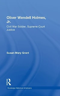Oliver Wendell Holmes, Jr.: Civil War Soldier, Supreme Court Justice