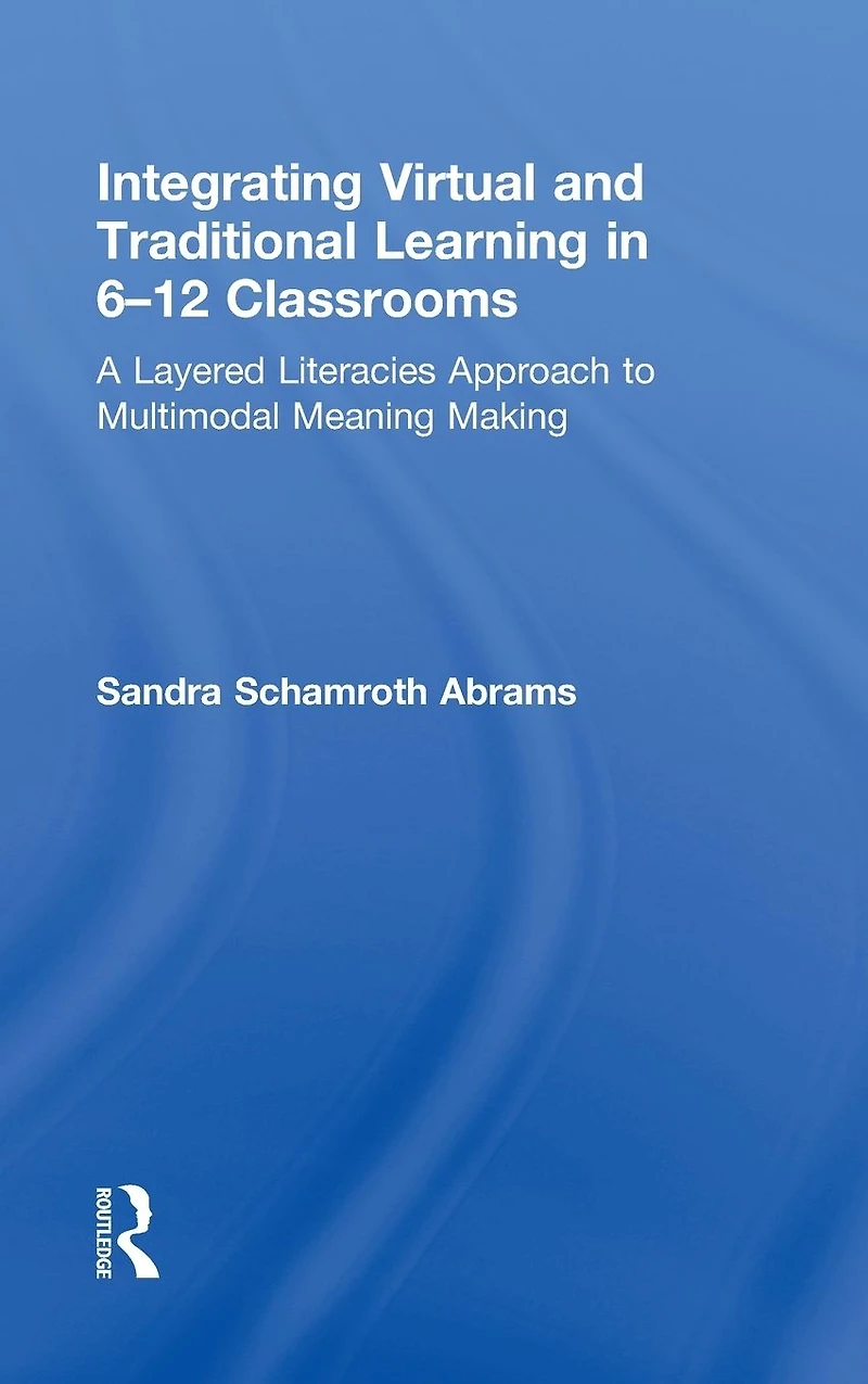 Integrating Virtual and Traditional Learning 6-12 Classrooms: A Layered Literacies Approach to Multimodal Meaning Making