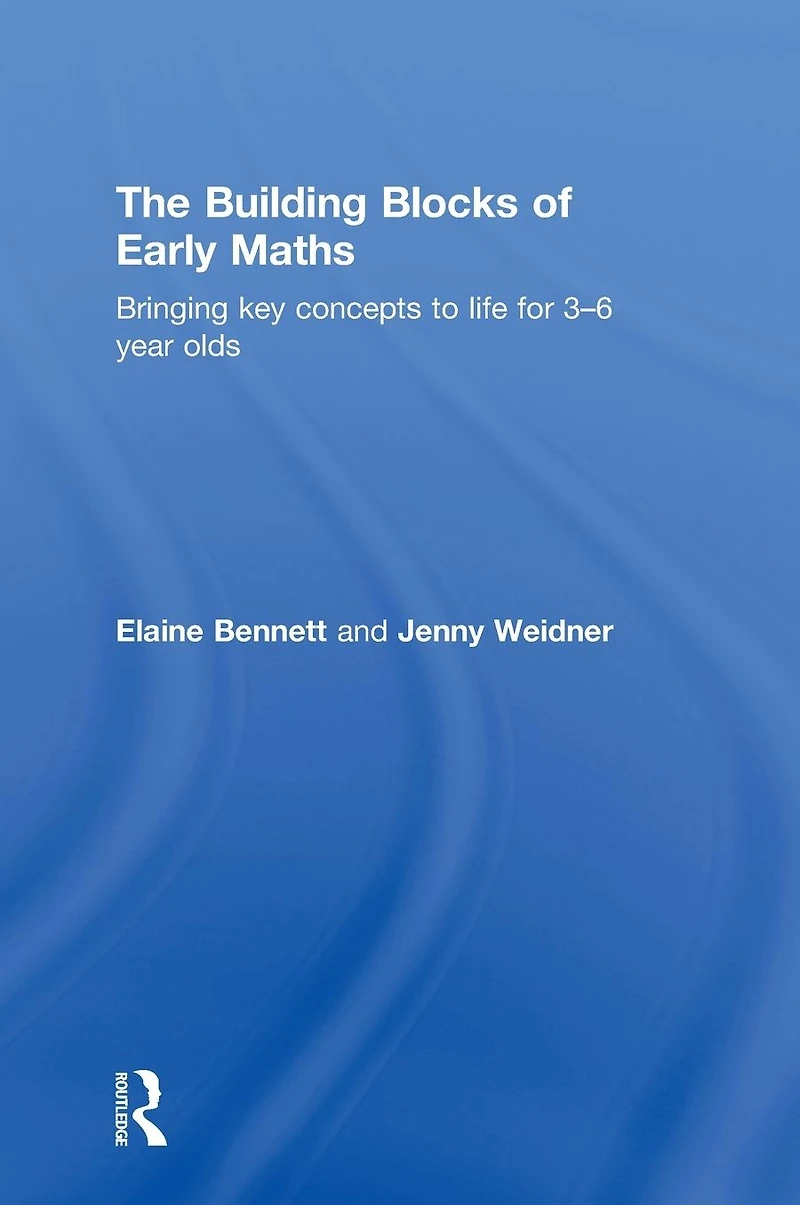 The Building Blocks of Early Maths: Bringing key concepts to life for 3-6 year olds