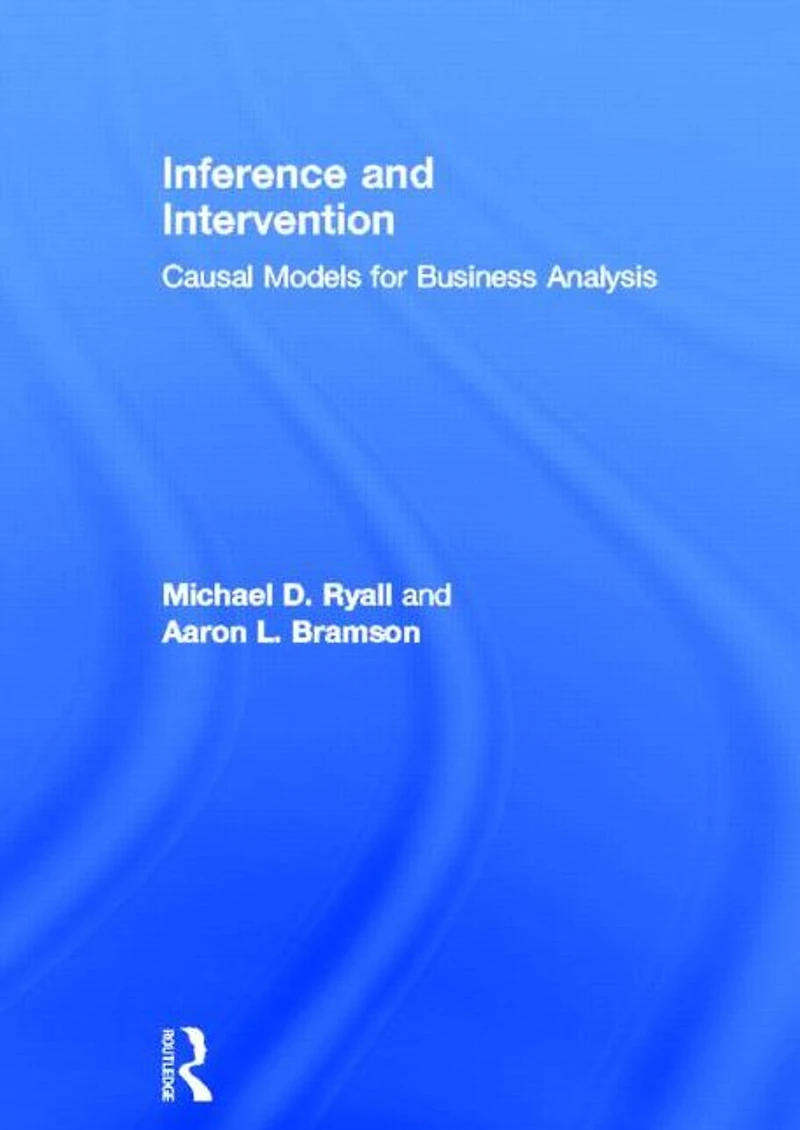 Inference and Intervention: Causal Models for Business Analysis