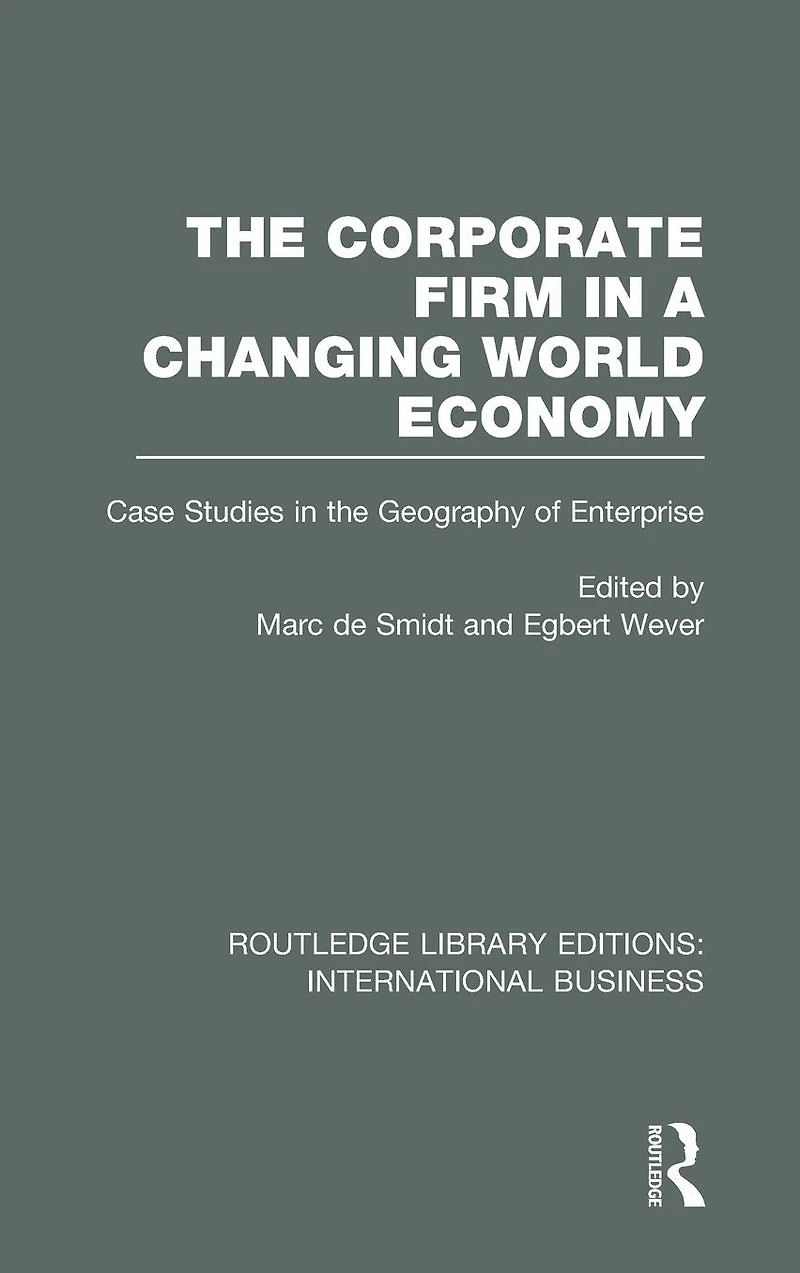 the Corporate Firm a Changing World Economy (RLE International Business): Case Studies Geography of Enterprise