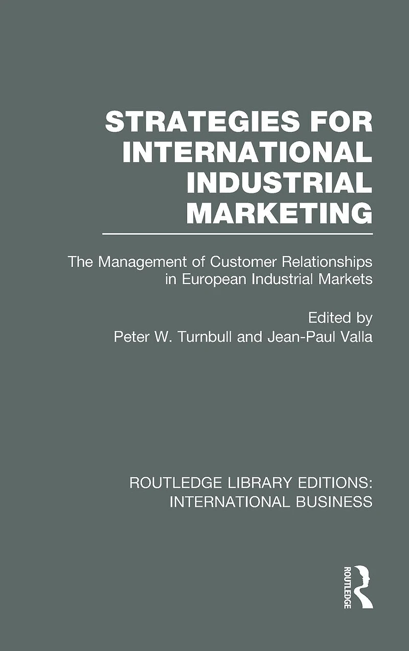 Strategies for International Industrial Marketing (RLE Business): The Management of Customer Relationships European Markets
