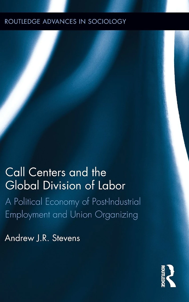 Call Centers and the Global Division of Labor: A Political Economy Post-Industrial Employment Union Organizing