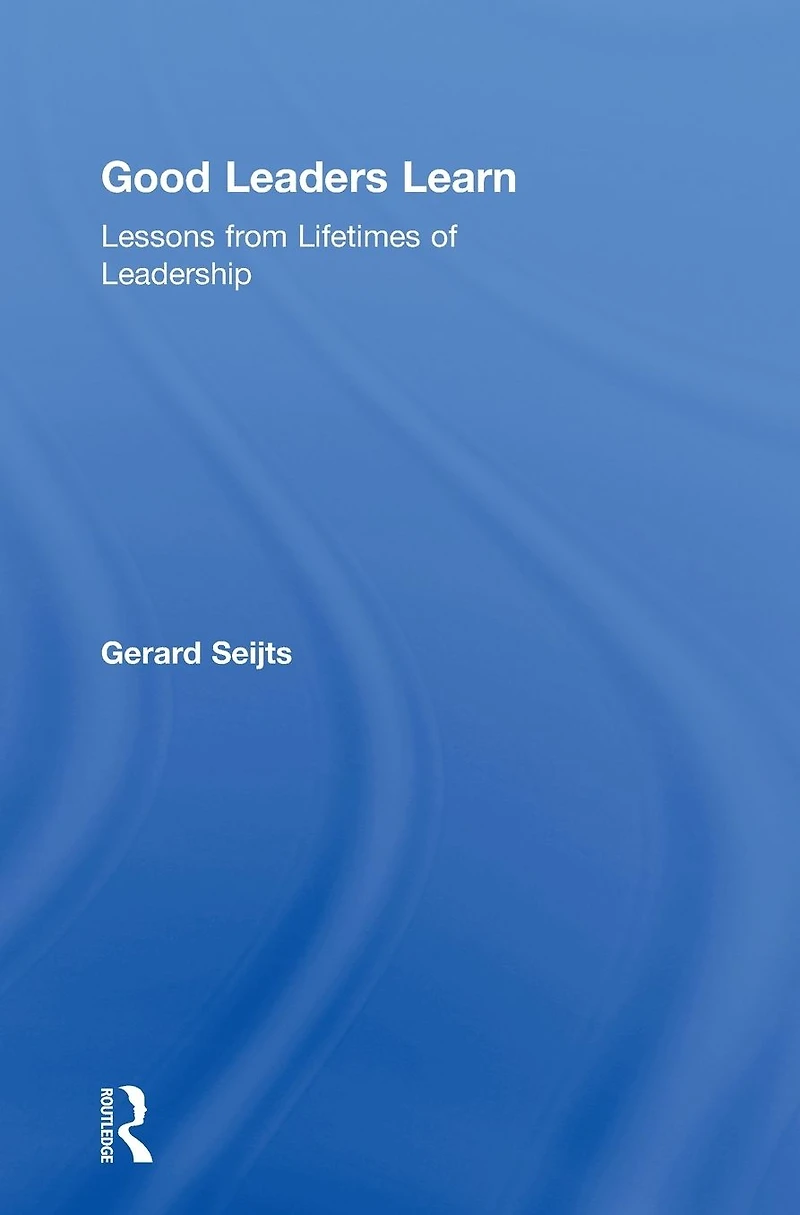 Good Leaders Learn: Lessons from Lifetimes of Leadership