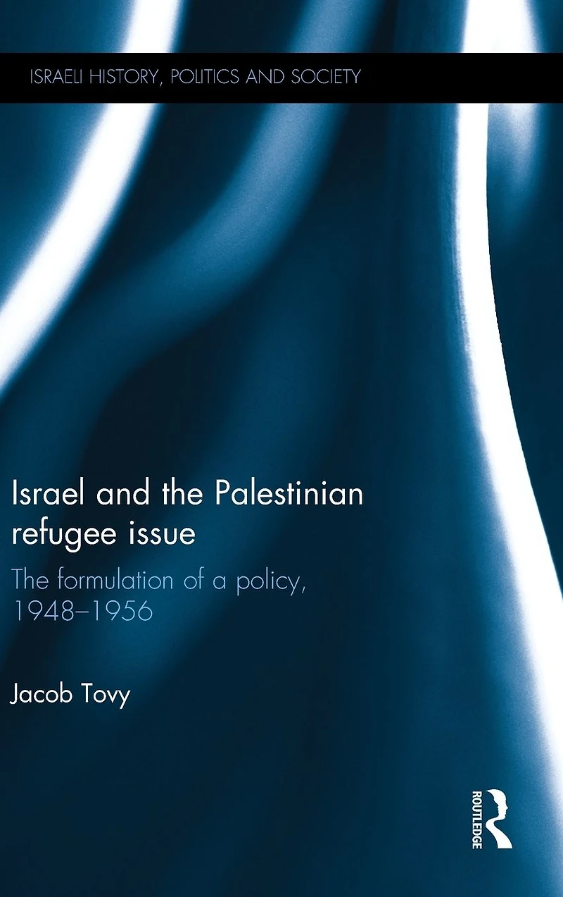Israel and The Palestinian Refugee Issue: Formulation of a Policy, 1948-1956
