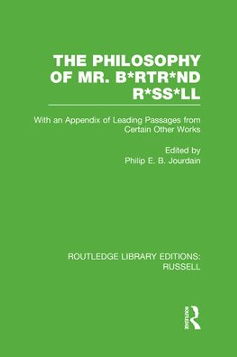 The Philosophy of Mr. B*rtr*nd R*ss*ll: With an Appendix Leading Passages from Certain Other Works. A Skit.