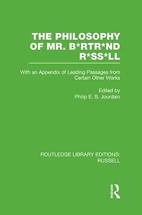 The Philosophy of Mr. B*rtr*nd R*ss*ll: With an Appendix Leading Passages from Certain Other Works. A Skit.