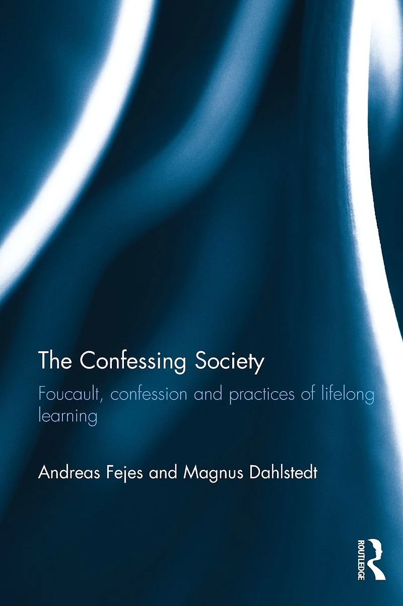 The Confessing Society: Foucault, Confession and Practices of Lifelong Learning