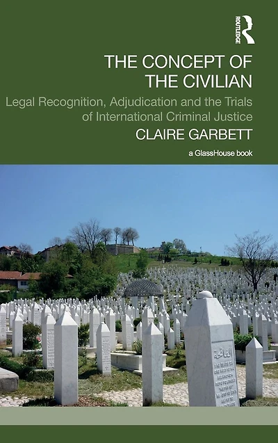 the Concept of Civilian: Legal Recognition, Adjudication and Trials International Criminal Justice