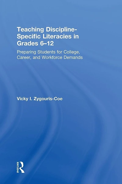Teaching Discipline-Specific Literacies Grades 6-12: Preparing Students for College, Career, and Workforce Demands