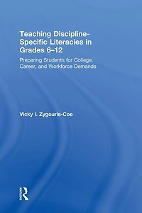 Teaching Discipline-Specific Literacies Grades 6-12: Preparing Students for College, Career, and Workforce Demands