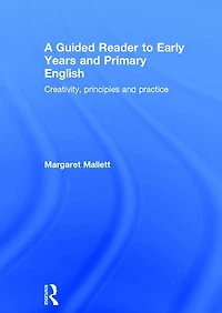 A Guided Reader to Early Years and Primary English: Creativity, principles practice