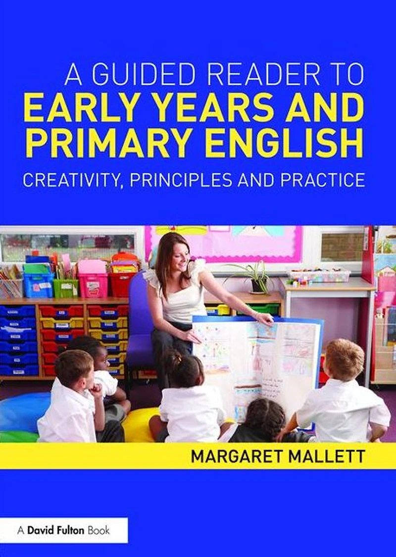 A Guided Reader to Early Years and Primary English: Creativity, principles practice