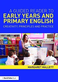 A Guided Reader to Early Years and Primary English: Creativity, principles practice