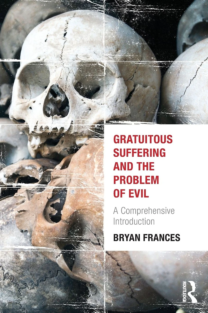 Gratuitous Suffering and the Problem of Evil: A Comprehensive Introduction
