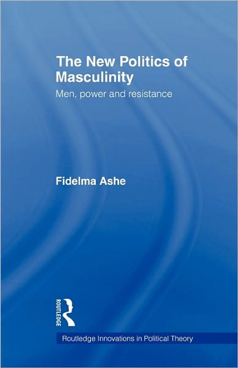 The New Politics of Masculinity: Men, Power and Resistance