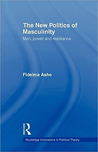 The New Politics of Masculinity: Men, Power and Resistance