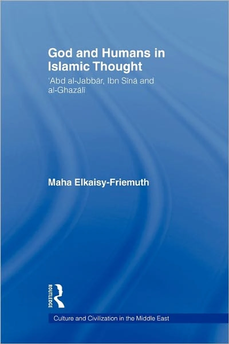 God and Humans Islamic Thought: Abd Al-Jabbar, Ibn Sina Al-Ghazali