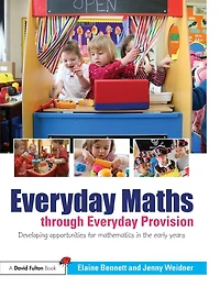 Everyday Maths through Provision: Developing opportunities for mathematics the early years