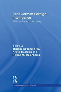 East German Foreign Intelligence: Myth, Reality and Controversy