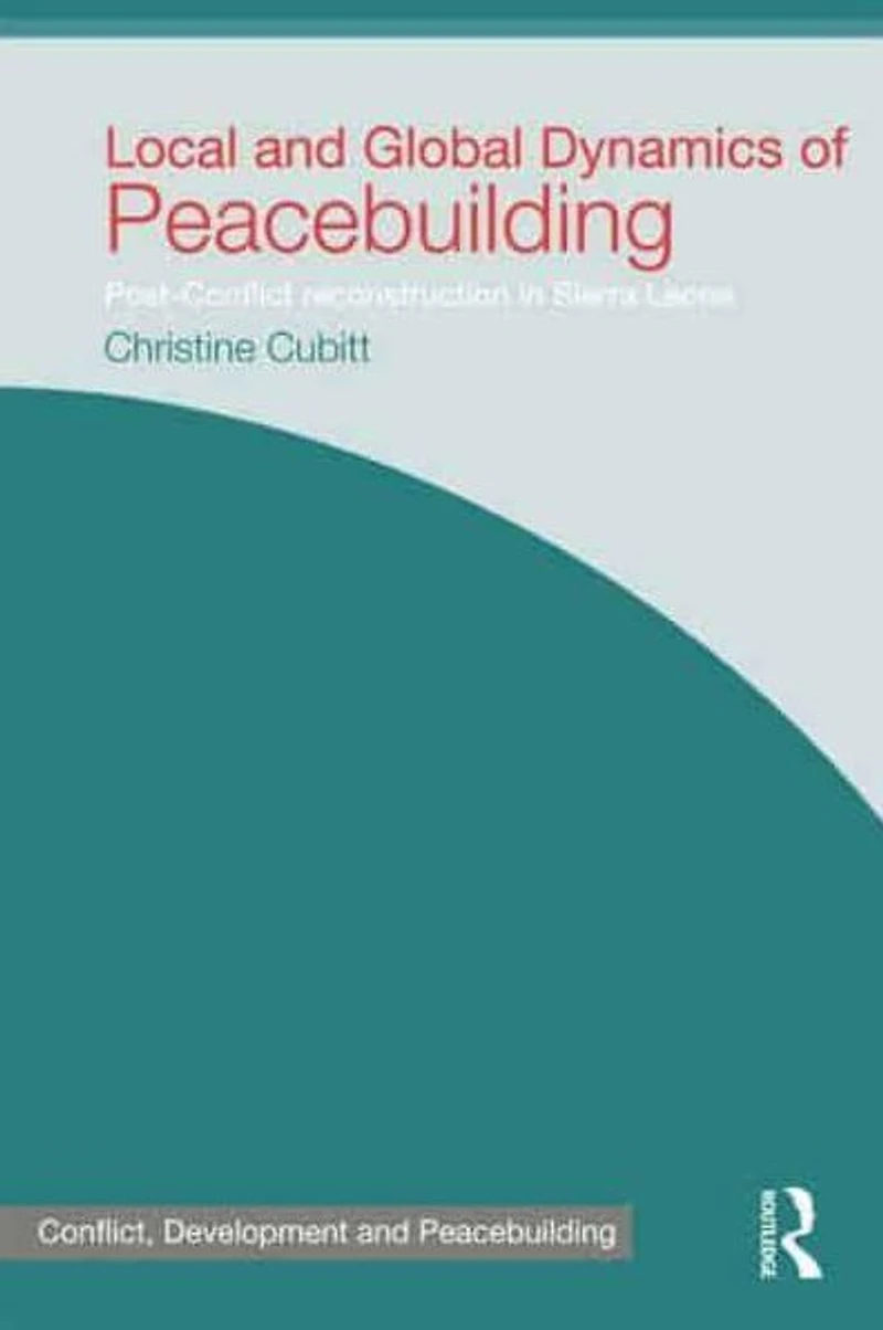 Local and Global Dynamics of Peacebuilding: Postconflict reconstruction Sierra Leone