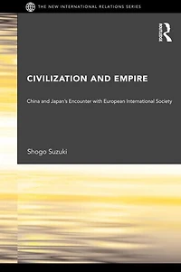 Civilization and Empire: China Japan's Encounter with European International Society