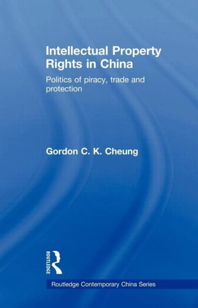 Intellectual Property Rights China: Politics of Piracy, Trade and Protection
