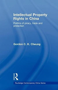 Intellectual Property Rights China: Politics of Piracy, Trade and Protection