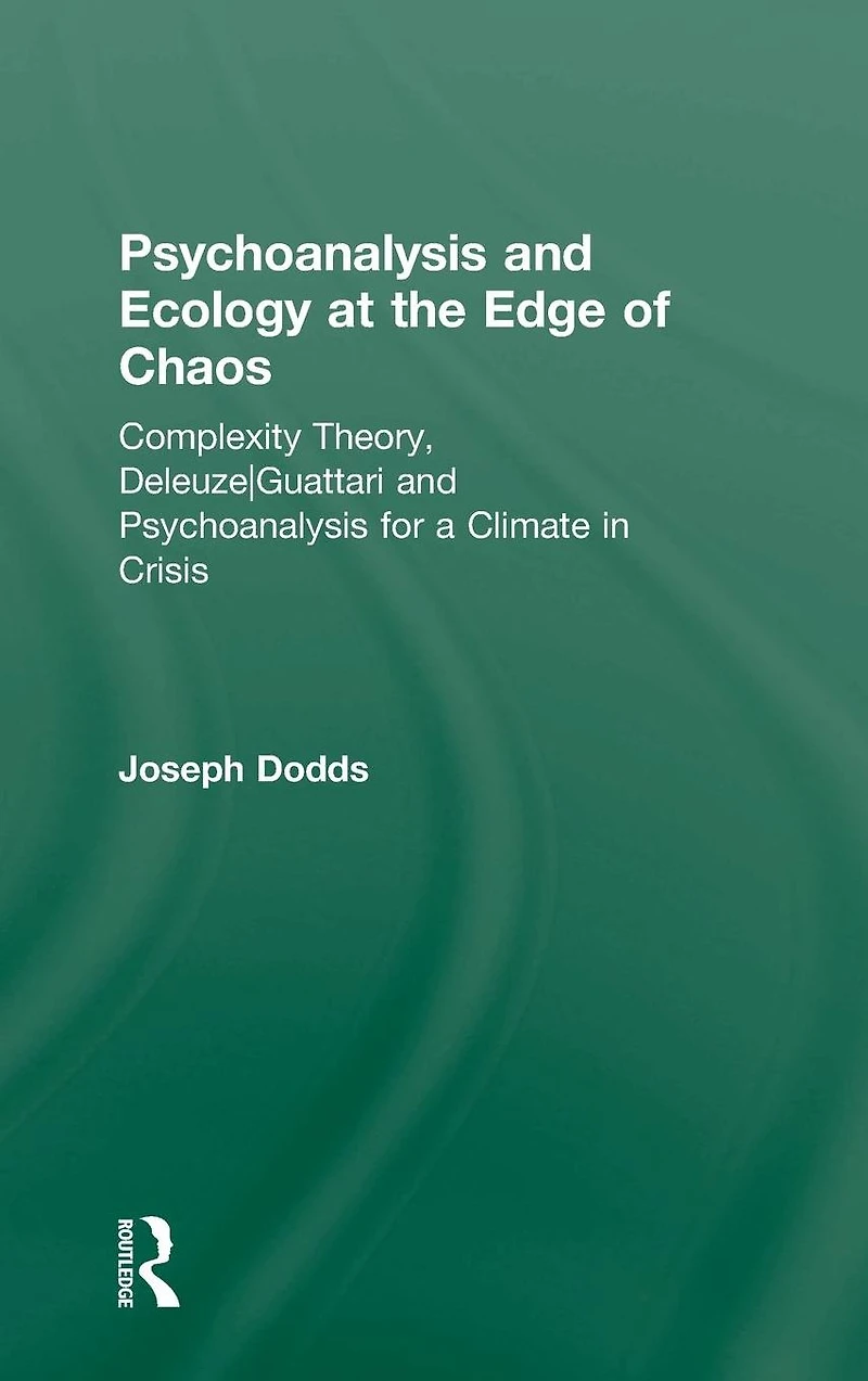 Psychoanalysis and Ecology at the Edge of Chaos: Complexity Theory, Deleuze,Guattari for a Climate Crisis