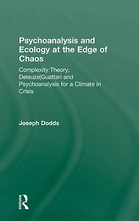 Psychoanalysis and Ecology at the Edge of Chaos: Complexity Theory, Deleuze,Guattari for a Climate Crisis