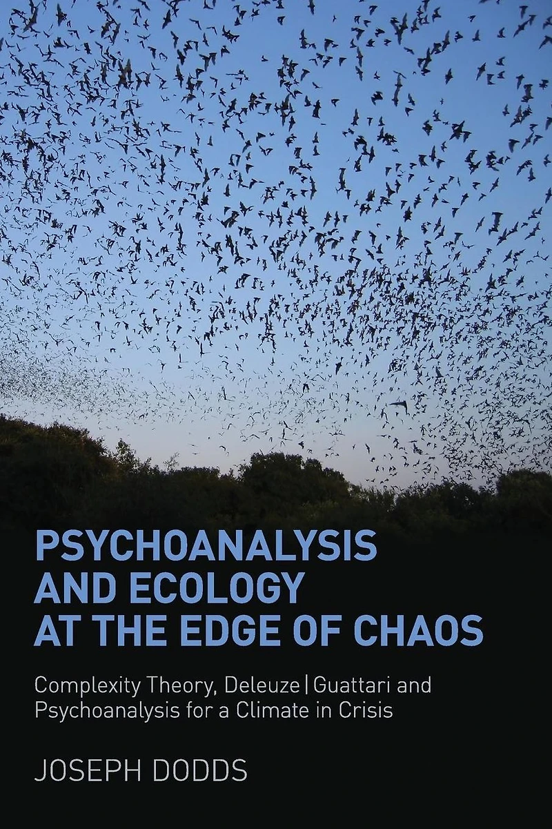 Psychoanalysis and Ecology at the Edge of Chaos: Complexity Theory, Deleuze,Guattari for a Climate Crisis