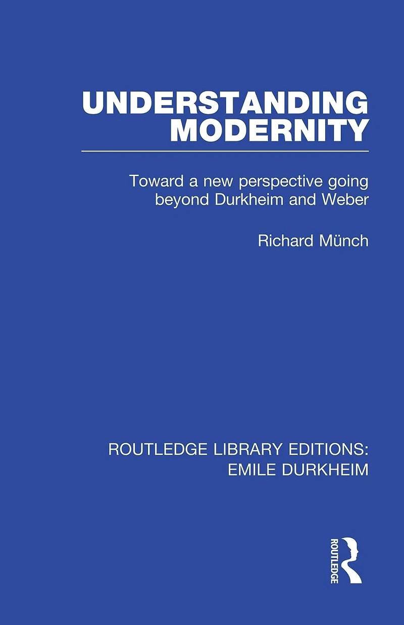 Understanding Modernity: Toward a new perspective going beyond Durkheim and Weber